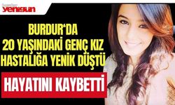 Burdur'da Genç Kız, Hastalığa Yenik Düştü, Hayatını Kaybetti