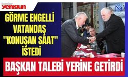 Görme engelli vatandaş "konuşan saat" istedi; Başkan talebi yerine getirdi