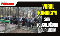 VURAL KANRICI'YI SON YOLCULUĞUNA UĞURLADIK!