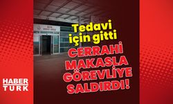 Cerrahi makas ile görevliye saldırdı!