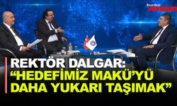 REKTÖR DALGAR: “HEDEFİMİZ MAKÜ’YÜ DAHA YUKARI TAŞIMAK’’