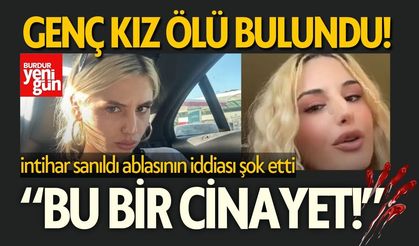 Genç Kız Ölü Bulundu! İntihar Sanıldı Ablasının İddiası Şok Etti