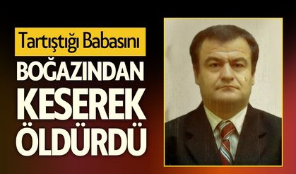 Tartıştığı Babasını Boğazından Keserek Öldürdü