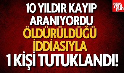 10 yıldır kayıp olan kişinin öldürüldüğü iddiasıyla 1 kişi tutuklandı