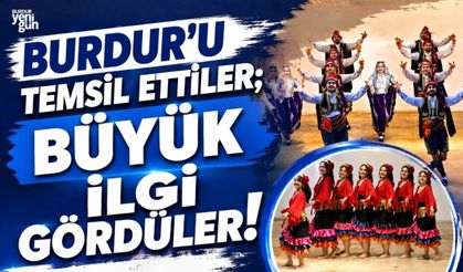 BURDUR'U TEMSİL ETTİLER; BÜYÜK İLGİ GÖRDÜLER!
