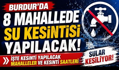 Burdur'da 8 Mahallede Su Kesintisi Yapılacak!