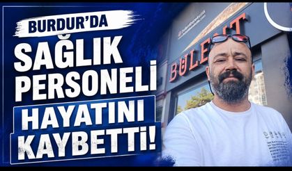 Burdur'da Sağlık Personeli Hayatını Kaybetti
