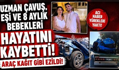 Uzman çavuş, eşi ve 8 aylık bebekleri hayatını kaybetti!