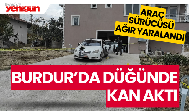 Burdur'da düğünde kan aktı: Gelin aracı sürücüsü silahla vuruldu!