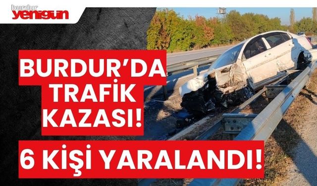 Burdur'da kaza! 6 kişi yaralandı