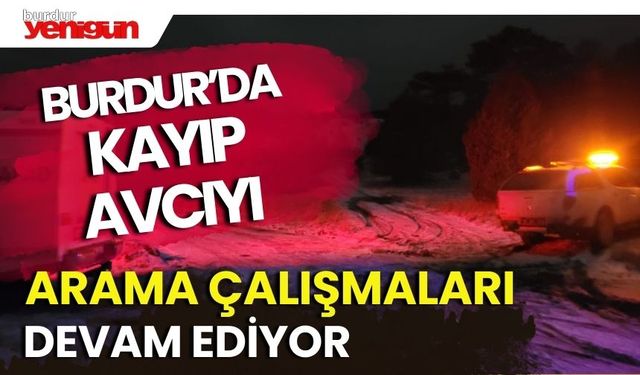 Burdur'da kayıp avcıyı arama çalışmaları sürüyor