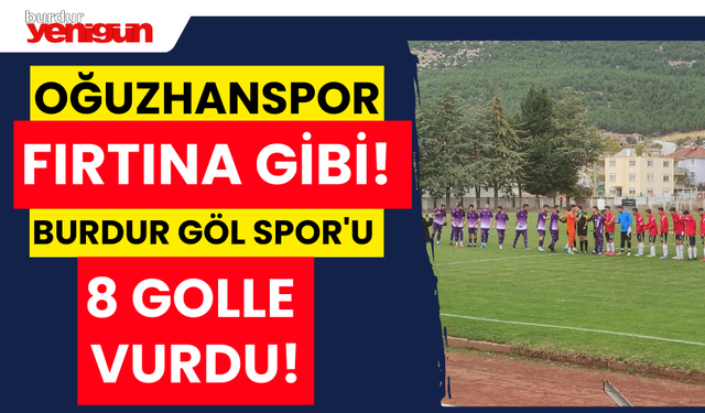 Fırtına Gibi: Oğuzhanspor, Rakibi Burdur Göl Spor'u 8 Golle Vurdu!