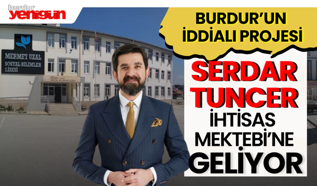 Burdur'un İddialı Projesi! Serdar Tuncer İhtisas Mektebi'ne Geliyor