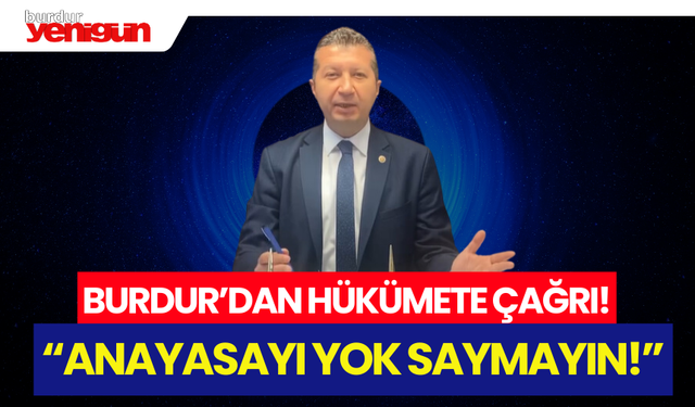 Burdur'dan Hükümete Çağrı! "Anayasayı Yok Saymayın!"