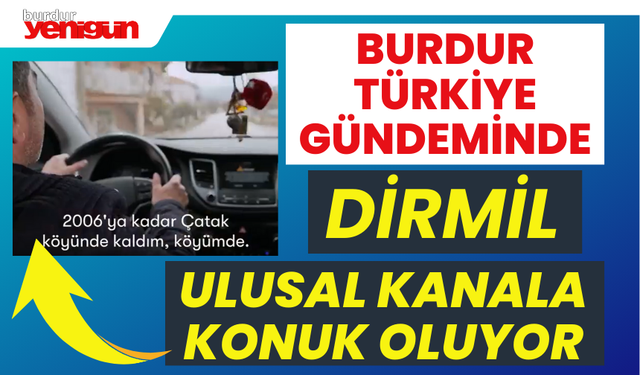 Burdur Türkiye Gündeminde! Dirmil Ulusal Kanala Çıkıyor