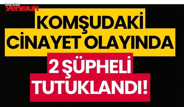 Komşudaki cinayette 2 şüpheli tutuklandı
