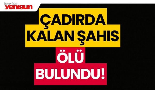 Çadırda kalan şahıs ölü bulundu