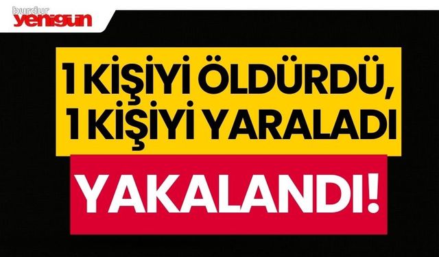 1 kişiyi öldüren, 1 kişiyi de ağır yaralayan şüpheli yakalandı