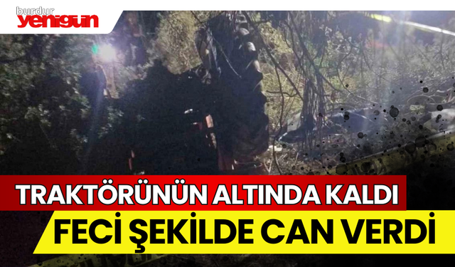 Devrilen Traktörünün Altında Kalarak Feci Şekilde Can Verdi