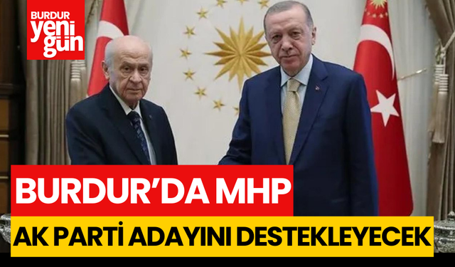Burdur'da MHP, Ak Parti adayını Destekleyecek!