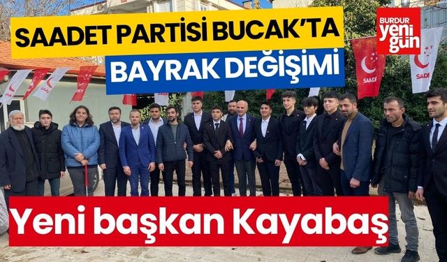 Saadet Partisi Bucak'ta bayrak değişimi! Yeni başkan Kayabaş oldu
