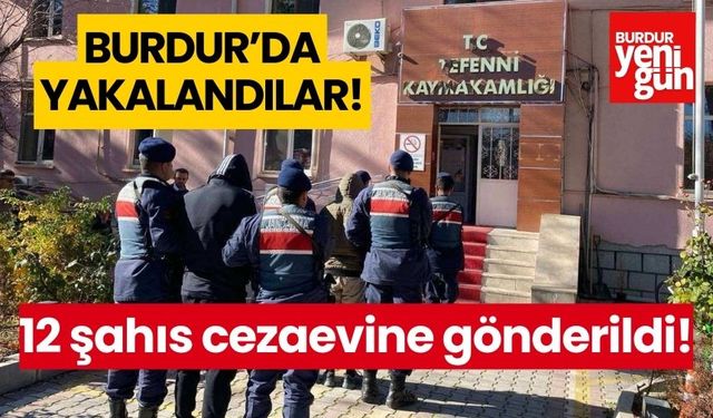 Burdur'da yakalanan 12 şahıs cezaevine gönderildi