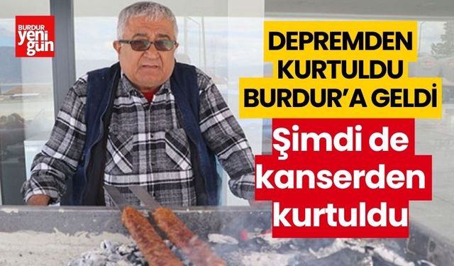 Depremden kurtuldu Burdur'a geldi, şimdi de kanserden kurtuldu