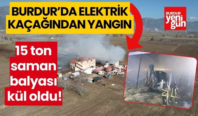Burdur’da elektrik kaçağından yangın! 15 ton saman balyası kül oldu