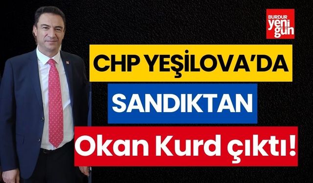 CHP Yeşilova'da sandıktan Okan Kurd çıktı!