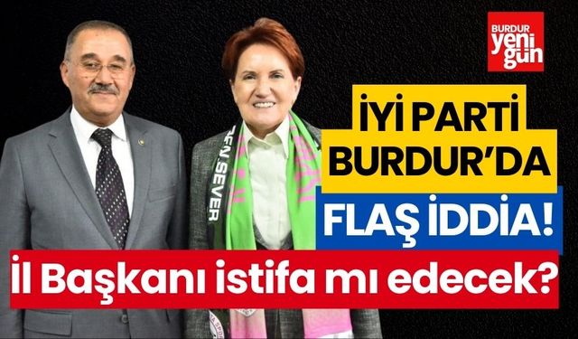 İYİ Parti Burdur'da flaş iddia! İl başkanı istifa mı edecek?