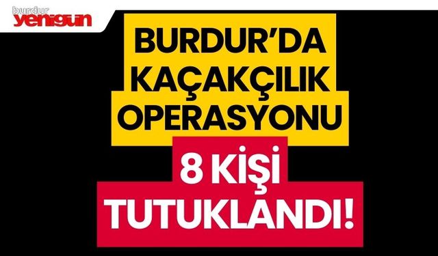 Burdur'da operasyon 8 kişi tutuklandı!