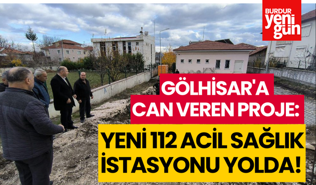 Gölhisar'a Can Veren Proje: Yeni 112 Acil Sağlık İstasyonu Yolda!