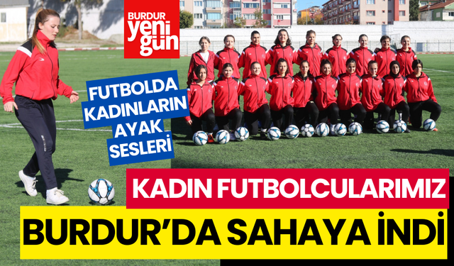 İşte Burdur'un Kadın Futbolcuları... Kadınlar Takımımız Sahaya İndi