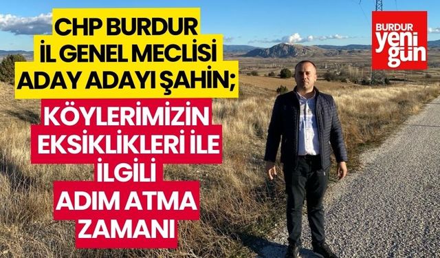 CHP Burdur İl Genel Meclisi Aday Adayı Şahin:'' Köylerimizin Eksiklikleri İle İlgili Adım Atma Zamanı''