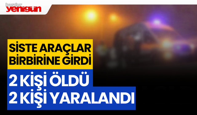 Siste Araçlar Birbirine Girdi: 2 ölü 2 yaralı