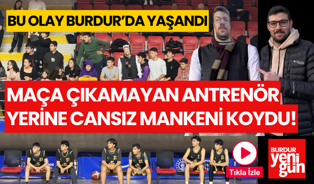 Burdur'da maça çıkamayan basketbol antrenörü yerine cansız mankenini gönderdi