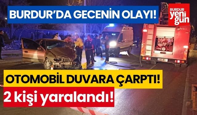 Burdur'da gecenin olayı! Otomobil duvara çarptı, 2 kişi yaralandı