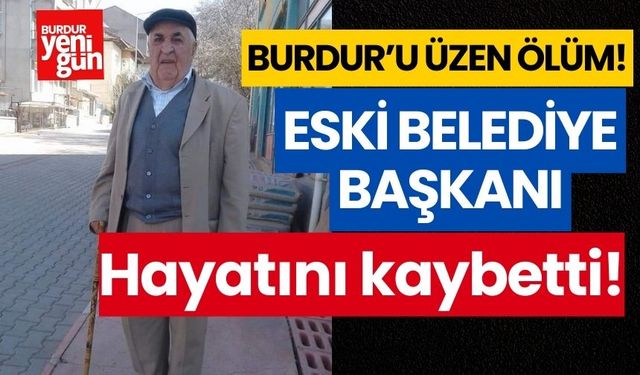 Burdur'u üzen ölüm! Eski belediye başkanı vefat etti