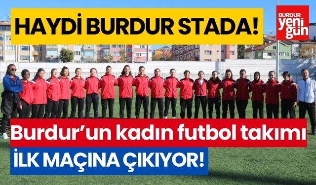 Haydi Burdur stada! Burdur'un kadın futbol takımı ilk maçına çıkıyor