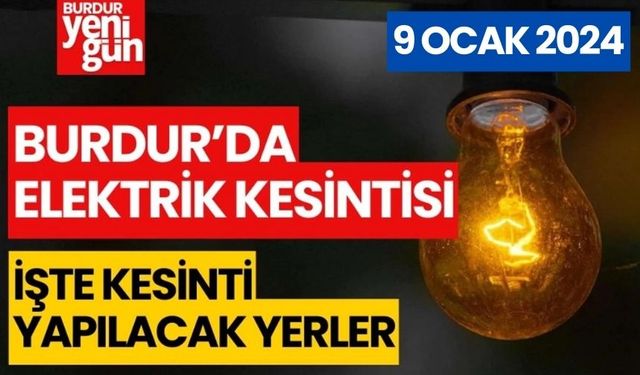 Burdur'da elektrik kesintisi yaşanacak! (9 OCAK 2024)