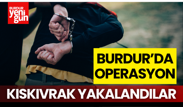 Burdur'da Operasyon! Kıskıvrak Yakalandılar