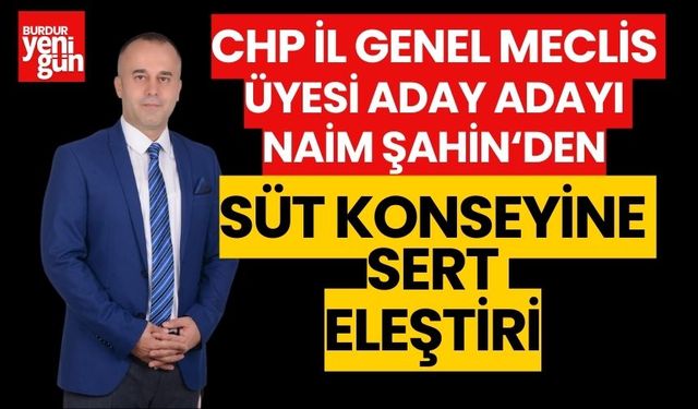 CHP  İl Genel Meclis Üyesi Aday Adayı Naim Şahin'den Süt Konseyine Sert Eleştiri