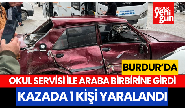 Burdur'da Okul Servisi ve Araba Birbirine Girdi