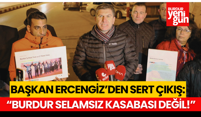 Başkan Ercengiz'den Sert Tepki: "Burdur Selamsız Kasabası Değil!"