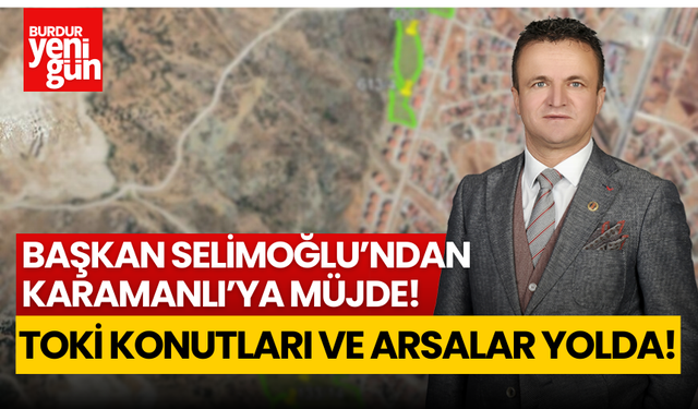 Karamanlı'ya Müjde: TOKİ Konutları ve Arsalar Yolda!