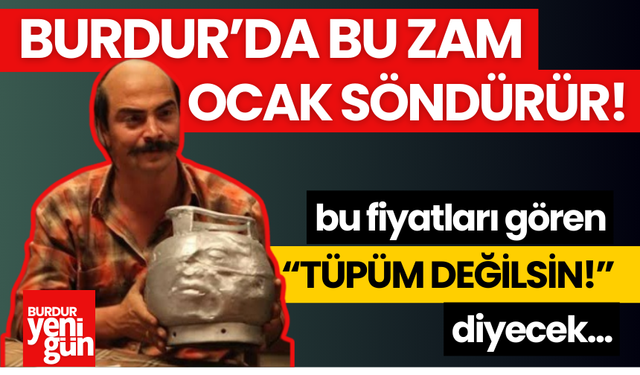 Burdur'da Bu Zam Ocak Söndürür Fiyatları Gören Şaşıracak!