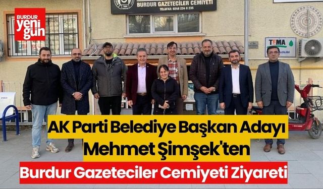AK Parti Belediye Başkan Adayı Mehmet Şimşek'ten Burdur Gazeteciler Cemiyeti Ziyareti