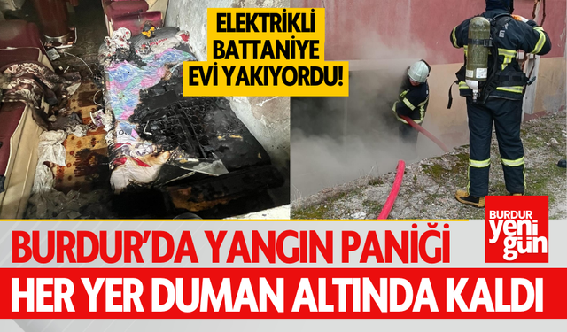 Burdur'da yangın paniği: Elektrikli battaniye evi yakıyordu!
