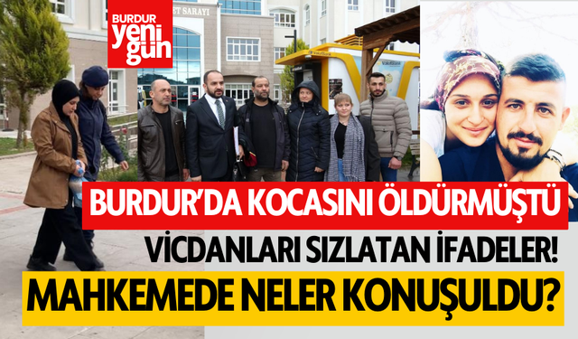Burdur'da Kocasını Öldüren Kadın, 2.Duruşmasına Çıktı: Mahkemede Neler Konuşuldu?
