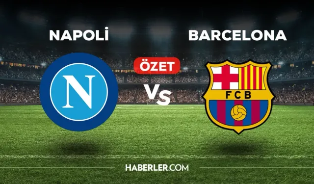 Napoli Barcelona maç özeti ve golleri izle! (VİDEO) Napoli Barcelona maçı özeti! Golleri kim attı, maç kaç kaç bitti?